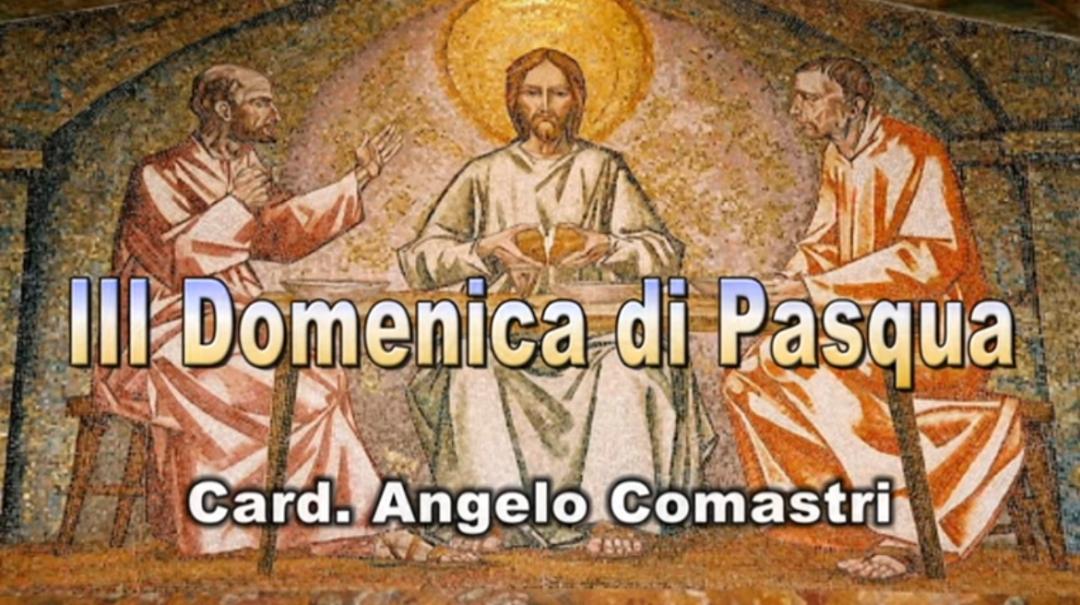 S.E Card. Angelo Comastri nel commento alla III Domenica di Pasqua